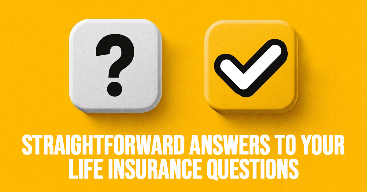 LIFE-Straightforward Answers to Your Life Insurance Questions