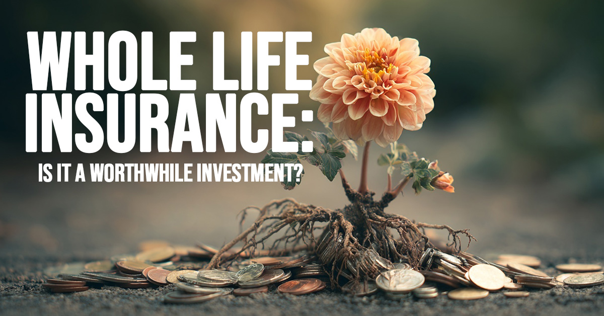LIFE-Whole Life Insurance_ Is it a Worthwhile Investment_