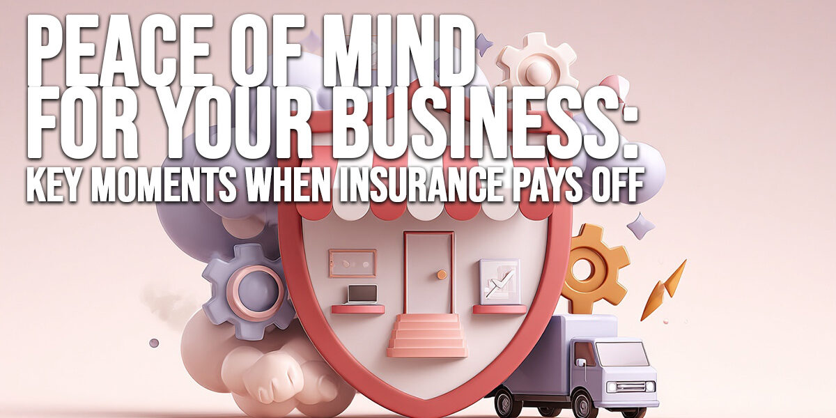 BUSINESS-Peace of Mind for Your Business_ Key Moments When Insurance Pays Off