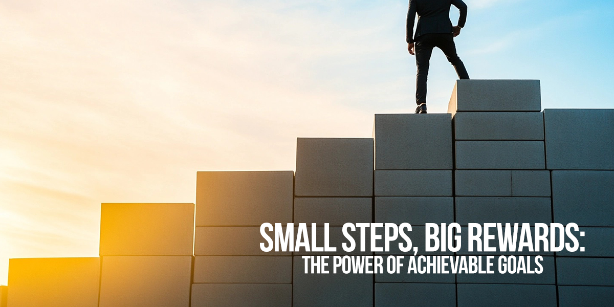 LIFE-Small Steps, Big Rewards_ The Power of Achievable Goals